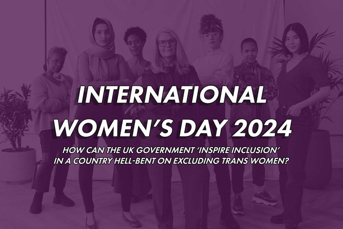 Group of women stood together with a purple overlay. Text on top reads 'International Women's Day 2024' and  'How can the UK Government ‘Inspire inclusion’ in a country hell-bent on excluding trans women?'