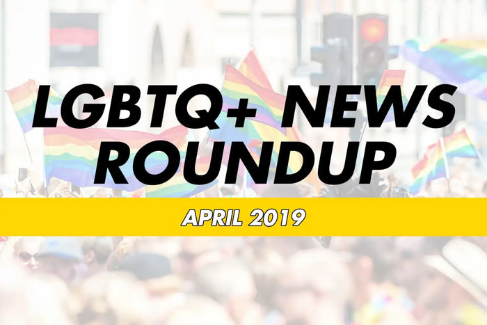 LGBTQ+ News Round Up - April 2019 Rainbow & Co