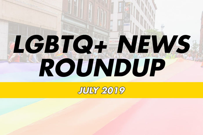 LGBTQ+ News Round Up - July 2019
