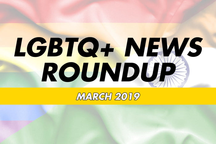 LGBTQ+ News Round Up - March 2019
