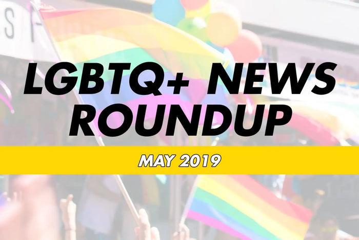 LGBTQ+ News Round Up - May 2019 Rainbow & Co