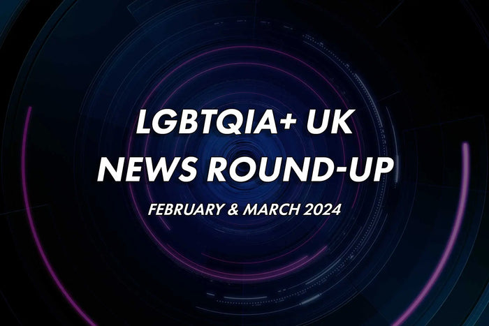 LGBTQIA+ UK News Round Up Feb & March 2024