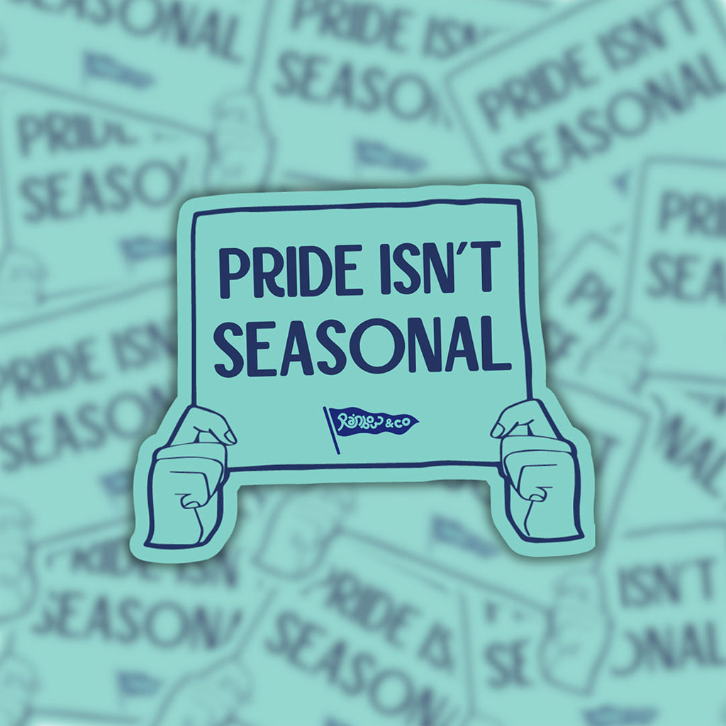 Pride Isn't Seasonal vinyl sticker displayed against a background of matching protest sign stickers.