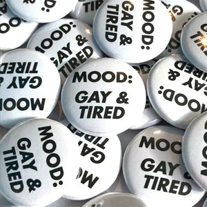 Gay and Tired Badge 25mm