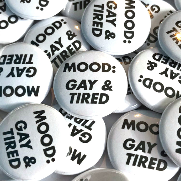 Gay and Tired Badge 25mm