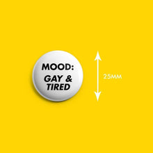 Load image into Gallery viewer, Mood: Gay &amp; Tired Badge | Rainbow &amp; Co